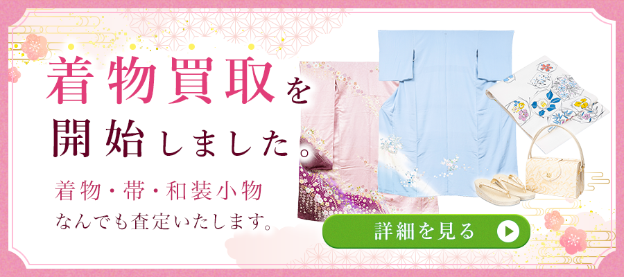着物買取を開始しました 着物・帯・和装小物なんでも査定いたします 詳細を見る